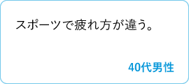 スポーツで疲れ方が違う。　40代男性